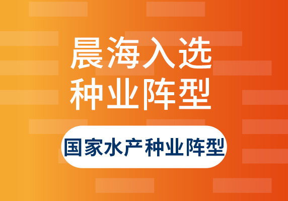 晨海水產(chǎn)入選“國(guó)家水產(chǎn)種業(yè)陣型企業(yè)名單”